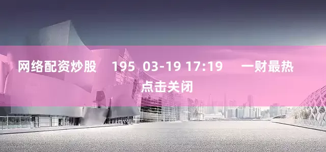 网络配资炒股 195 03-19 17:19 一财最热 点击关闭