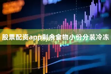 股票配资app剩余食物小份分装冷冻