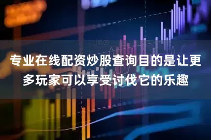专业在线配资炒股查询目的是让更多玩家可以享受讨伐它的乐趣