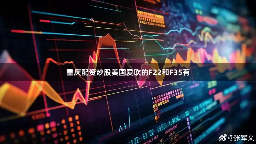 重庆配资炒股美国爱吹的F22和F35有