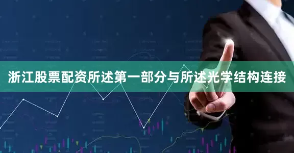 浙江股票配资所述第一部分与所述光学结构连接